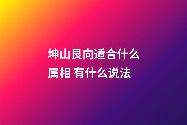 坤山艮向适合什么属相 有什么说法